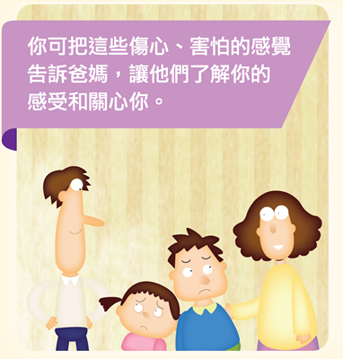 你可把這些傷心、害怕的感覺告訴爸媽，讓他們了解你的感受和關心你。