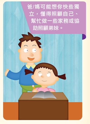 爸/媽可能想你快些獨立，懂得照顧自己、幫忙做一些家務或協助照顧弟妹。
